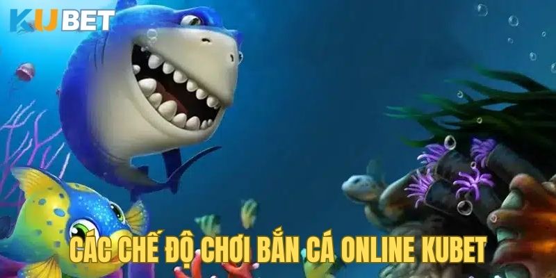 Các chế độ chơi bắn cá online tại nhà cái Kubet