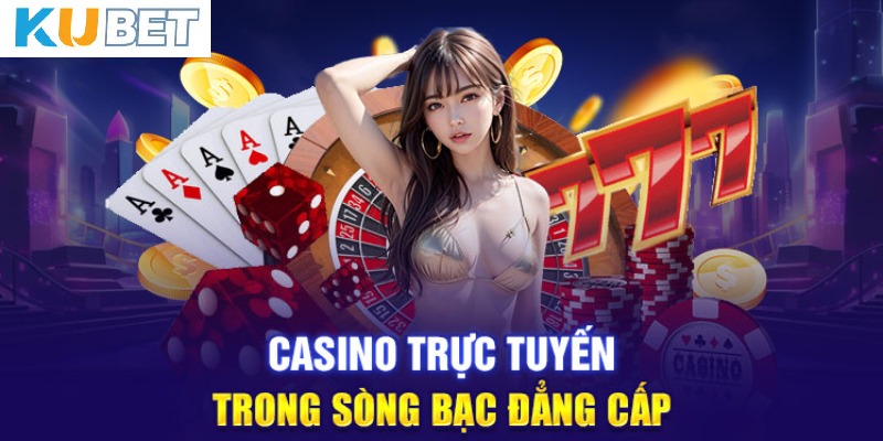 Sức hút đặc biệt không nên bỏ qua khi trải nghiệm Casino Kubet